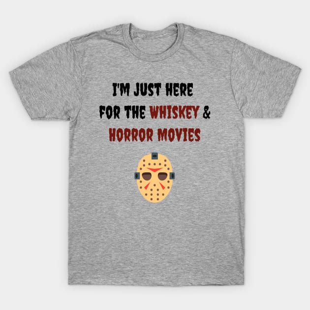 I'm Just Here for the Whiskey & Horror Movies Men's / Women's T-Shirt by FeFe's Tee Trendz